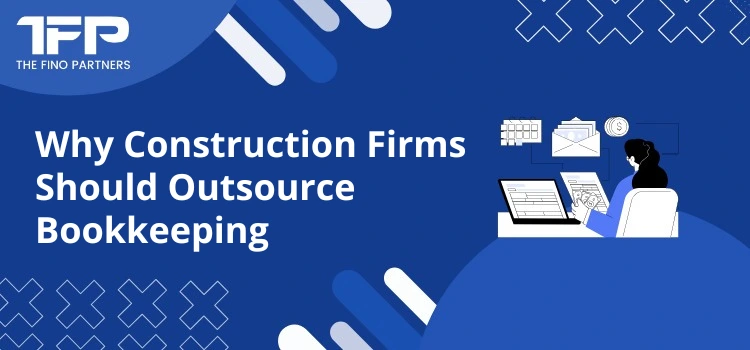 Why Construction Firms Should Outsource Bookkeeping